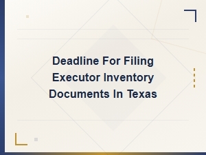 Texas Executor Inventory Document Filing Deadline