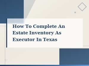 Executor's Guide to Estate Inventories in Texas