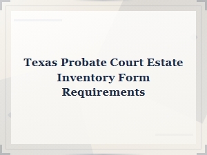 Texas Probate Estate Inventory Form Requirements Guide