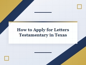How to Apply for Letters Testamentary in Texas