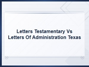 Letters Testamentary vs Administration in Texas
