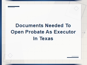 Required Documents to Open Probate in Texas