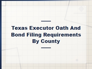 Texas Executor Oath and Bond Filing Requirements by County